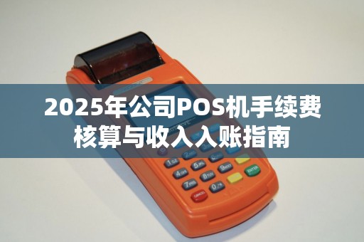 2025年公司POS机手续费核算与收入入账指南