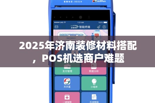 2025年济南装修材料搭配，POS机选商户难题