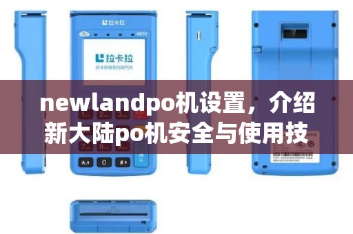 newlandpo机设置，介绍新大陆po机安全与使用技巧