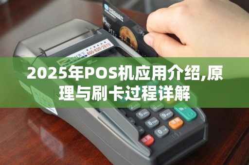 2025年POS机应用介绍,原理与刷卡过程详解