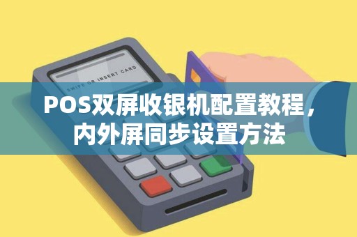 POS双屏收银机配置教程，内外屏同步设置方法