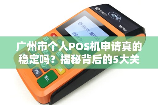 广州市个人POS机申请真的稳定吗？揭秘背后的5大关键因素！