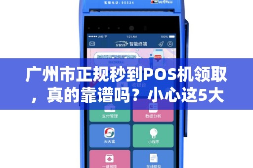 广州市正规秒到POS机领取，真的靠谱吗？小心这5大陷阱！