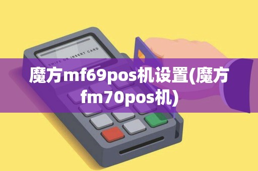 魔方mf69pos机设置(魔方fm70pos机)