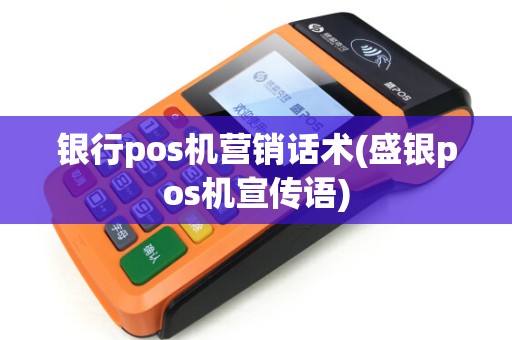 银行pos机营销话术(盛银pos机宣传语)