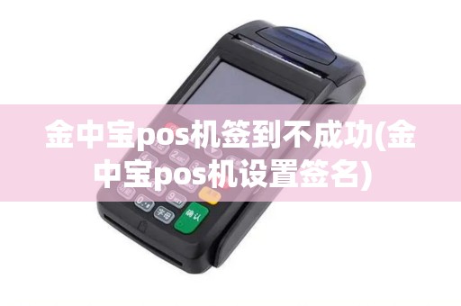 金中宝pos机签到不成功(金中宝pos机设置签名)