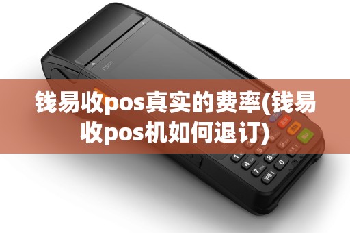 钱易收pos真实的费率(钱易收pos机如何退订)