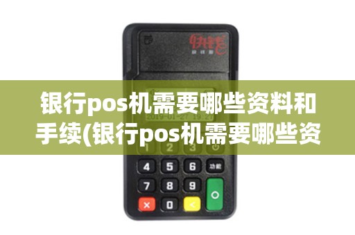 银行pos机需要哪些资料和手续(银行pos机需要哪些资料)