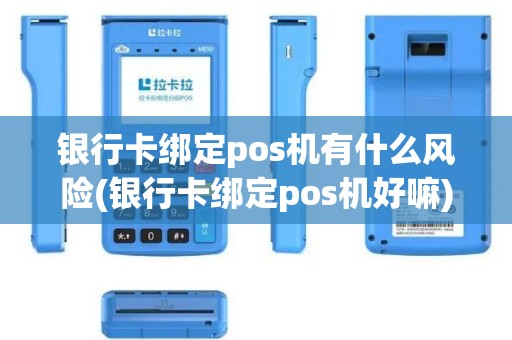 银行卡绑定pos机有什么风险(银行卡绑定pos机好嘛)