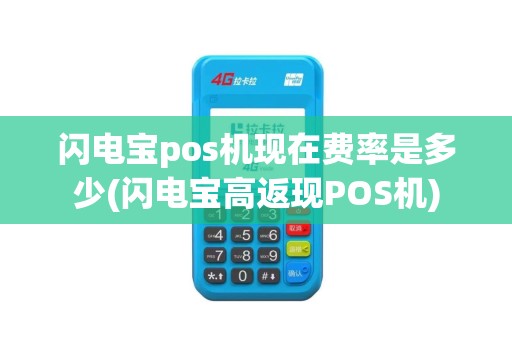 闪电宝pos机现在费率是多少(闪电宝高返现POS机)