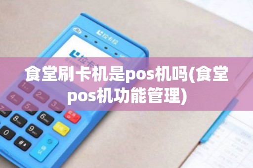 食堂刷卡机是pos机吗(食堂pos机功能管理)