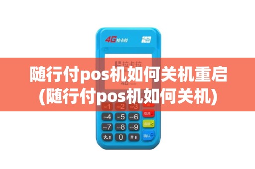 随行付pos机如何关机重启(随行付pos机如何关机)
