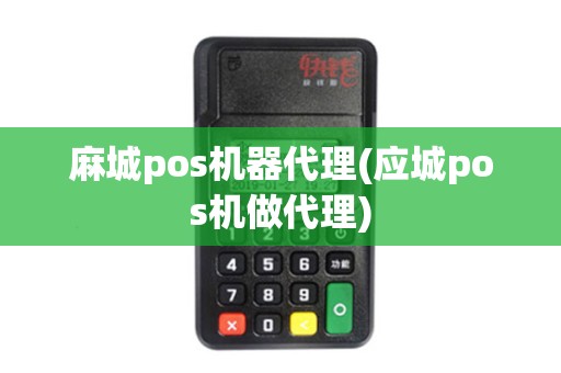 麻城pos机器代理(应城pos机做代理)
