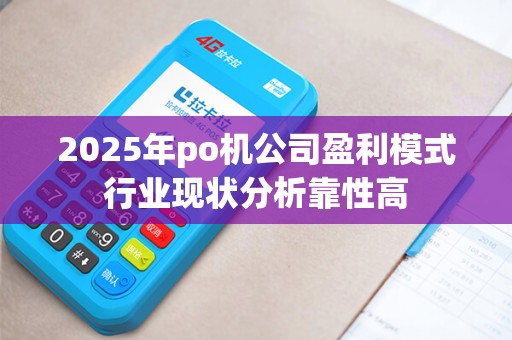 2025年po机公司盈利模式行业现状分析靠性高