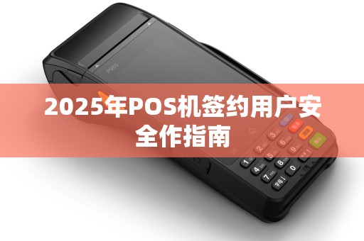 2025年POS机签约用户安全作指南
