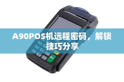 A90POS机远程密码，解锁技巧分享