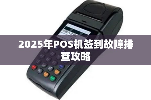 2025年POS机签到故障排查攻略