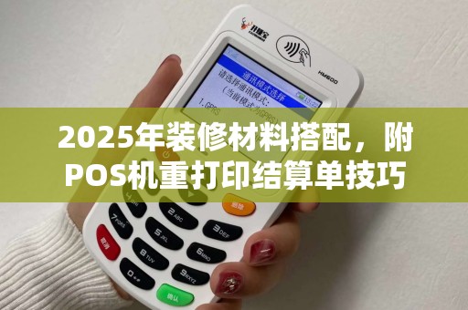 2025年装修材料搭配，附POS机重打印结算单技巧