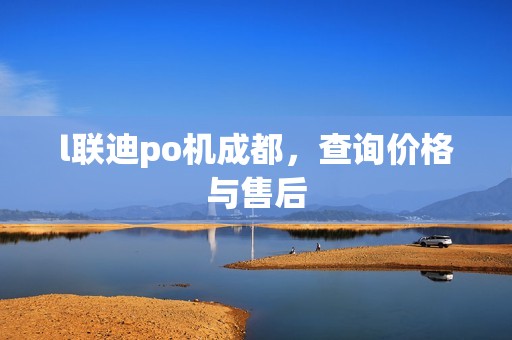 l联迪po机成都，查询价格与售后