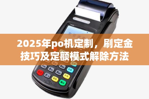 2025年po机定制，刷定金技巧及定额模式解除方法