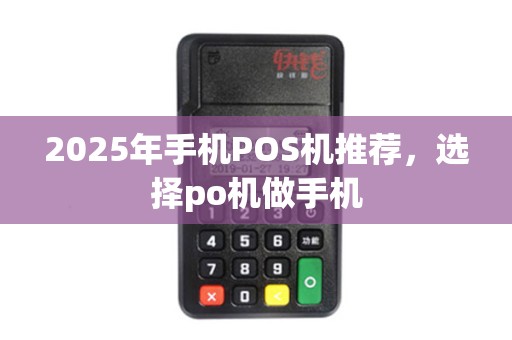 2025年手机POS机推荐，选择po机做手机