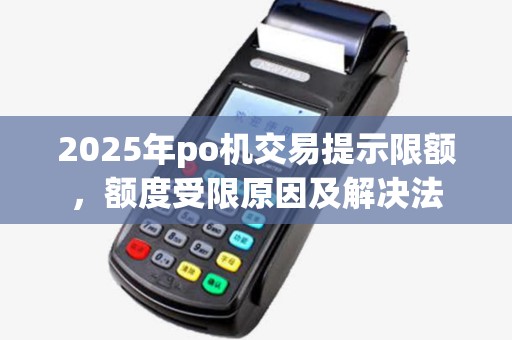 2025年po机交易提示限额，额度受限原因及解决法