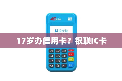 17岁办信用卡？银联IC卡
