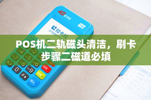 POS机二轨磁头清洁，刷卡步骤二磁道必填