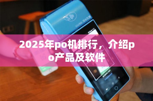 2025年po机排行，介绍po产品及软件
