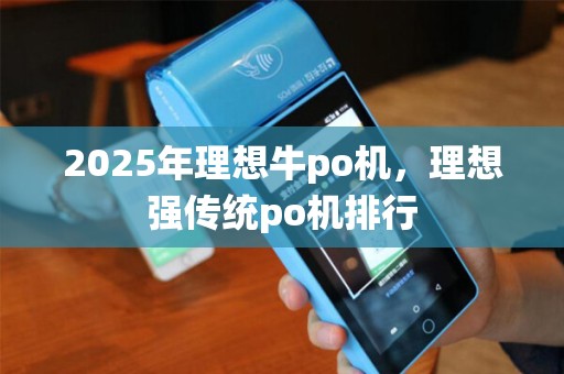 2025年理想牛po机，理想强传统po机排行