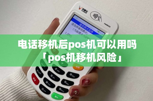 电话移机后pos机可以用吗「pos机移机风险」