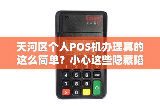 天河区个人POS机办理真的这么简单？小心这些隐藏陷阱！