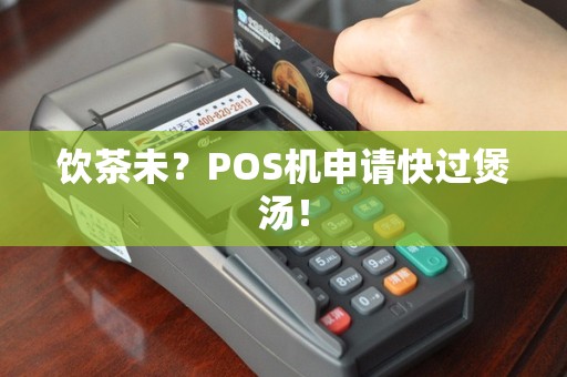 饮茶未？POS机申请快过煲汤！