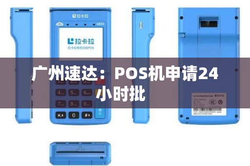 广州速达：POS机申请24小时批  
