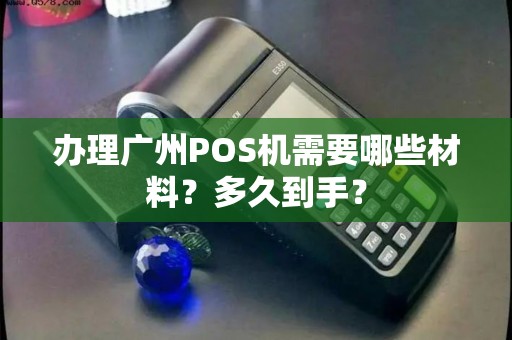 办理广州POS机需要哪些材料？多久到手？