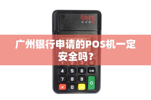 广州银行申请的POS机一定安全吗？