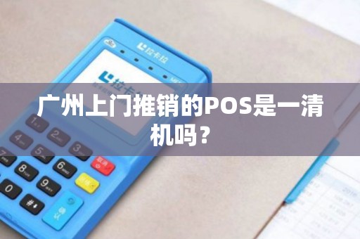 广州上门推销的POS是一清机吗？