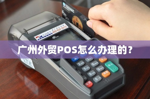 广州外贸POS怎么办理的？