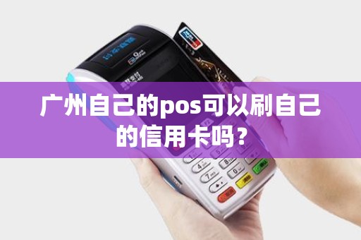 广州自己的pos可以刷自己的信用卡吗？