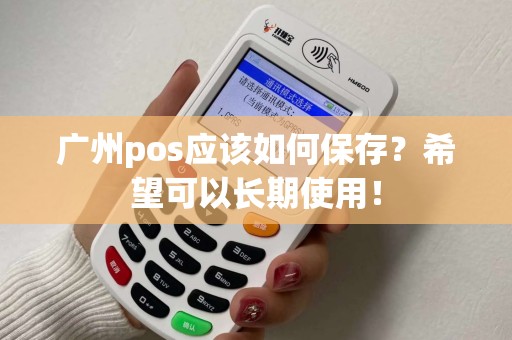 广州pos应该如何保存？希望可以长期使用！