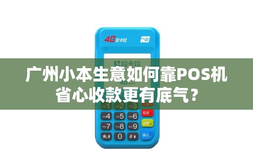 广州小本生意如何靠POS机省心收款更有底气？