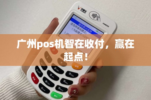 广州pos机智在收付，赢在起点！