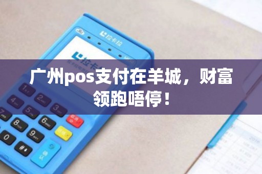 广州pos支付在羊城，财富领跑唔停！