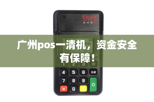 广州pos一清机，资金安全有保障！