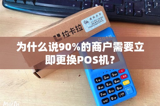 为什么说90%的商户需要立即更换POS机？