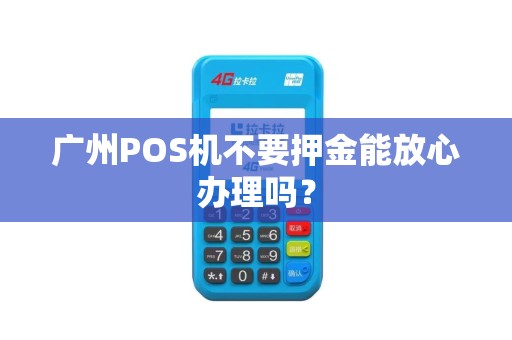 广州POS机不要押金能放心办理吗？