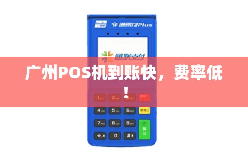 广州POS机到账快，费率低！