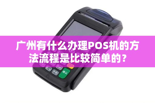 广州有什么办理POS机的方法流程是比较简单的？