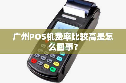 广州POS机费率比较高是怎么回事？