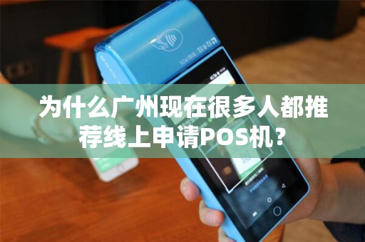 为什么广州现在很多人都推荐线上申请POS机？